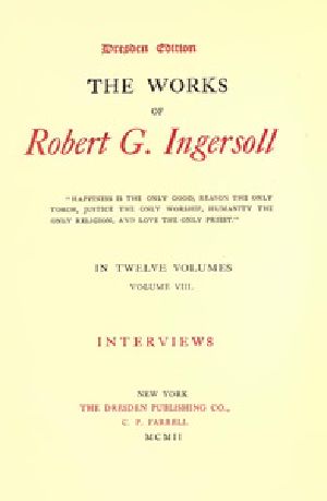 [Gutenberg 38808] • The Works of Robert G. Ingersoll, Vol. 08 (of 12) / Dresden Edition—Interviews